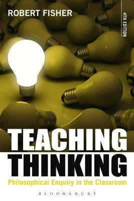 Teaching Thinking: Philosophical Enquiry in the Classroom by Fisher, Robert