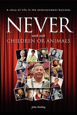 Never work with children or animals: A story of life in the entertainment business by Newton, Chris
