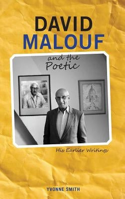 David Malouf and the Poetic: His Earlier Writings by Smith, Yvonne