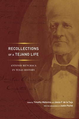 Recollections of a Tejano Life: Antonio Menchaca in Texas History by Matovina, Timothy M.