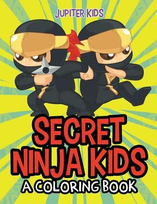 Secret Ninja Kids (A Coloring Book) by Jupiter Kids