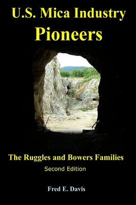US Mica Industry Pioneers 2: The Ruggles and Bowers Families by Davis III, Fred E.