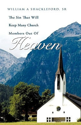 The Sin That Will Keep Many Church Members Out of Heaven by Shackleford, William A., Sr.