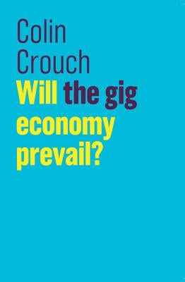 Will the Gig Economy Prevail? by Crouch, Colin