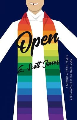 Open: A Memoir of Faith, Family, and Sexuality in the Heartland by Jones, E. Scott