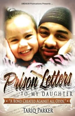 Prison Letters To My Daughter: A Bond Created Against All Odds by Parker, Tariq