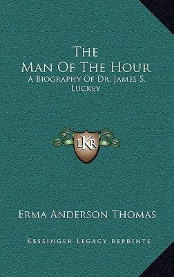 The Man of the Hour: A Biography of Dr. James S. Luckey by Thomas, Erma Anderson
