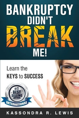 Bankruptcy Didn't Break Me!: How to Learn the Keys to Success to increase your credit scores by Lewis, Kassondra R.