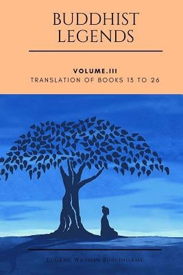 Buddhist Legends: Vol. III: Vol. III: Translation of Books 13 to 26 by Burlingame, Eugene Watson