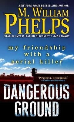 Dangerous Ground: My Friendship with a Serial Killer by Phelps, M. William