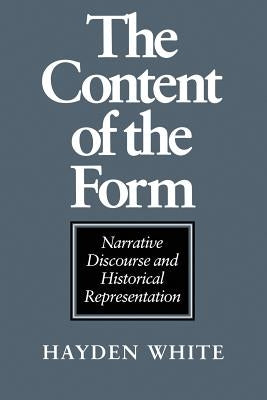 The Content of the Form: Narrative Discourse and Historical Representation by White, Hayden