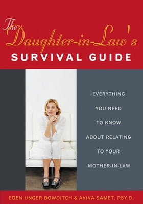 The Daughter-In-Law's Survival Guide: Everything You Need to Know about Relating to Your Mother-In-Law by Bowditch, Eden Unger
