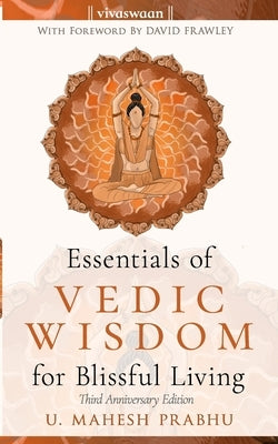 Essentials of Vedic Wisdom for Blissful Living: Third Anniversary Edition by Frawley, David