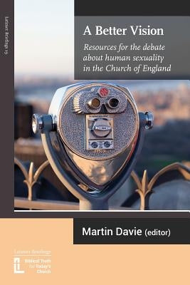 A Better Vision: Resources for the debate about human sexuality in the Church of England by Davie, Martin