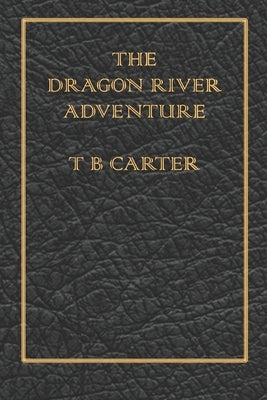 The Dragon River Adventure by Carter, T. B.