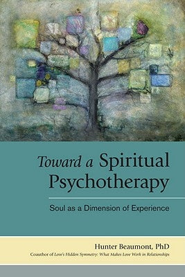 Toward a Spiritual Psychotherapy: Soul as a Dimension of Experience by Beaumont, Hunter