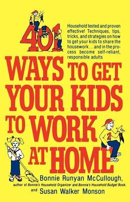 401 Ways to Get Your Kids to Work at Home: Household Tested and Proven Effective! Techniques, Tips, Tricks, and Strategies on How to Get Your Kids to by McCullough, Bonnie Runyan