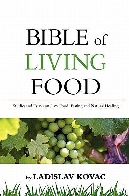 Bible of living food: Studies and Essays on Raw food, Fasting and Natural Healing by Kovac, Ladislav