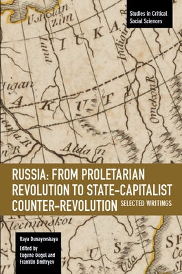 Russia: From Proletarian Revolution to State-Capitalist Counter-Revolution: Selected Writings by Dunayevskaya, Raya