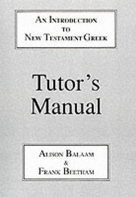 Introduction to New Testament Greek: Tutor's Manual: A Quick Course in the Reading of Koine Greek by Balaam, Alison