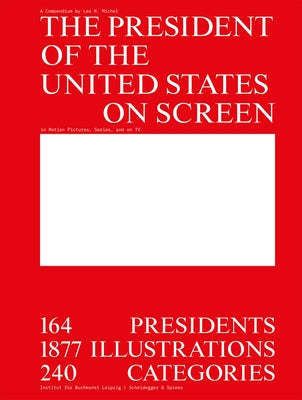 The President of the United States on Screen: 164 Presidents, 1877 Illustrations, 240 Categories by Michel, Lea N.