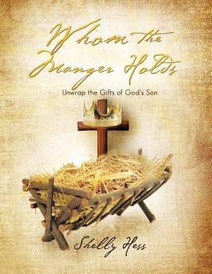 Whom the Manger Holds by Hess, Shelly