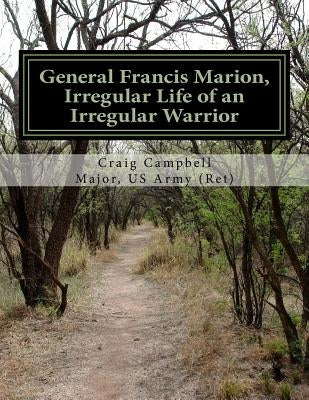 General Francis Marion, Irregular Life of an Irregular Warrior by Campbell, Craig