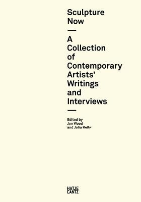 Sculpture Now: A Collection of Contemporary Artists' Writings and Interviews by Kelly, Julia