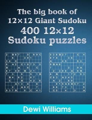 The big book of 12 × 12 Giant Sudoku: 400 12 × 12 Sudoku Puzzles by Williams, Dewi