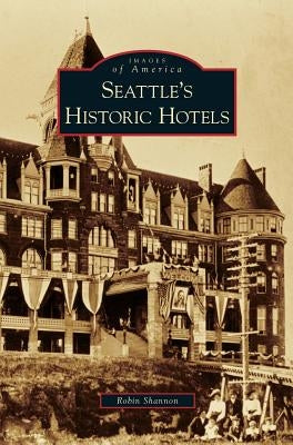 Seattle's Historic Hotels by Shannon, Robin