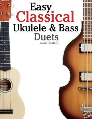 Easy Classical Ukulele & Bass Duets: Featuring Music of Bach, Mozart, Beethoven, Vivaldi and Other Composers. in Standard Notation and Tab by Marc
