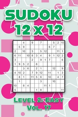 Sudoku 12 x 12 Level 2: Easy Vol. 17: Play Sudoku 12x12 Twelve Grid With Solutions Easy Level Volumes 1-40 Sudoku Cross Sums Variation Travel by Numerik, Sophia