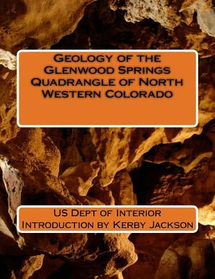Geology of the Glenwood Springs Quadrangle of North Western Colorado by Jackson, Kerby