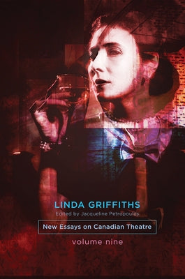 Linda Griffiths: New Essays on Canadian Theatre, Volume 9 by Petropoulos, Jacqueline