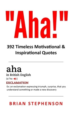 Aha!: 392 Timeless Motivational & Inspirational Quotes by Stephenson, Brian