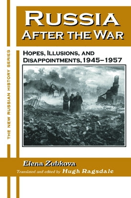 Russia After the War: Hopes, Illusions and Disappointments, 1945-1957 by Zubkova, Elena
