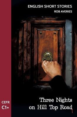 English Short Stories: Three Nights on Hill Top Road (CEFR Level C1+) by Averies, Rob