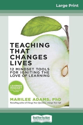 Teaching That Changes Lives: 12 Mindset Tools for Igniting the Love of Learning (16pt Large Print Edition) by Adams, Marilee