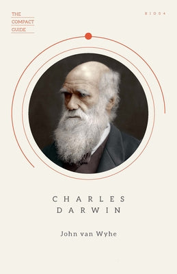 Charles Darwin: (The Compact Guide), Essential Biography, Darwinism and Evolution by Van Wyhe, John