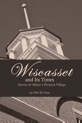 Wiscasset and Its Times by Di Vece, Phil