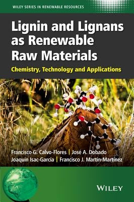 Lignin and Lignans as Renewable Raw Materials: Chemistry, Technology and Applications by Calvo-Flores, Francisco G.