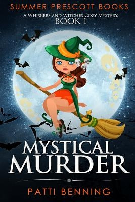 Mystical Murder: A Whiskers and Witches Cozy Mystery, Book 1 by Benning, Patti