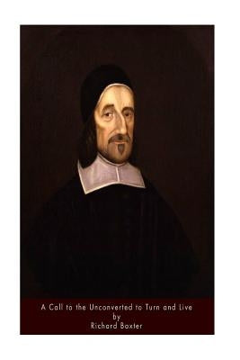 A Call to the Unconverted to Turn and Live by Baxter, Richard