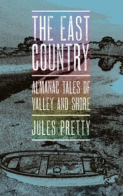 East Country: Almanac Tales of Valley and Shore by Pretty, Jules