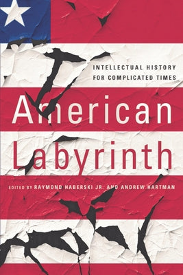 American Labyrinth: Intellectual History for Complicated Times by Haberski, Raymond