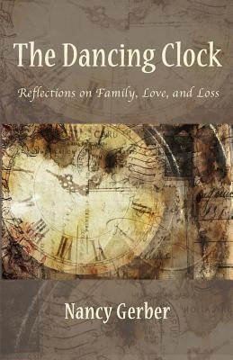 The Dancing Clock: Reflections on Family, Love, and Loss by Gerber, Nancy