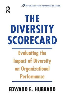 The Diversity Scorecard: Evaluating the Impact of Diversity on Organizational Performance by Hubbard, Edward