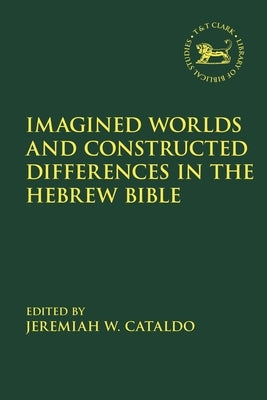 Imagined Worlds and Constructed Differences in the Hebrew Bible by Cataldo, Jeremiah W.
