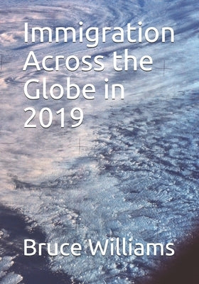 Immigration Across the Globe in 2019 by Williams, Bruce