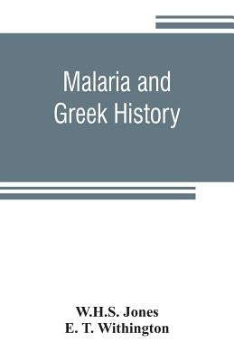 Malaria and Greek history: To Which is Added The History of Greek Therapeutics and the Malaria Theory by Jones, W. H. S.